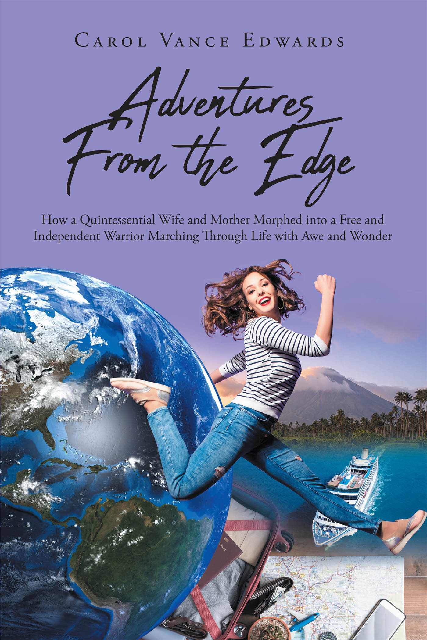 Adventures From the Edge: How a Quintessential Wife and Mother Morphed into a Free and Independent Warrior Marching Through Life with Awe and Wonder  Cover Image